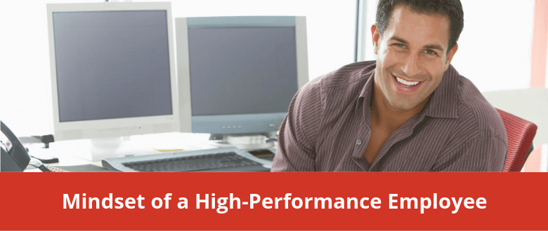 Mindset of a High Performance Employee Mindset of a High Performance Employee